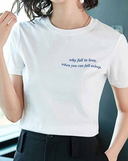 Why-Fall-In-Love-When-You-Can-Fall-Asleep-Graphic-Tees-Shirts