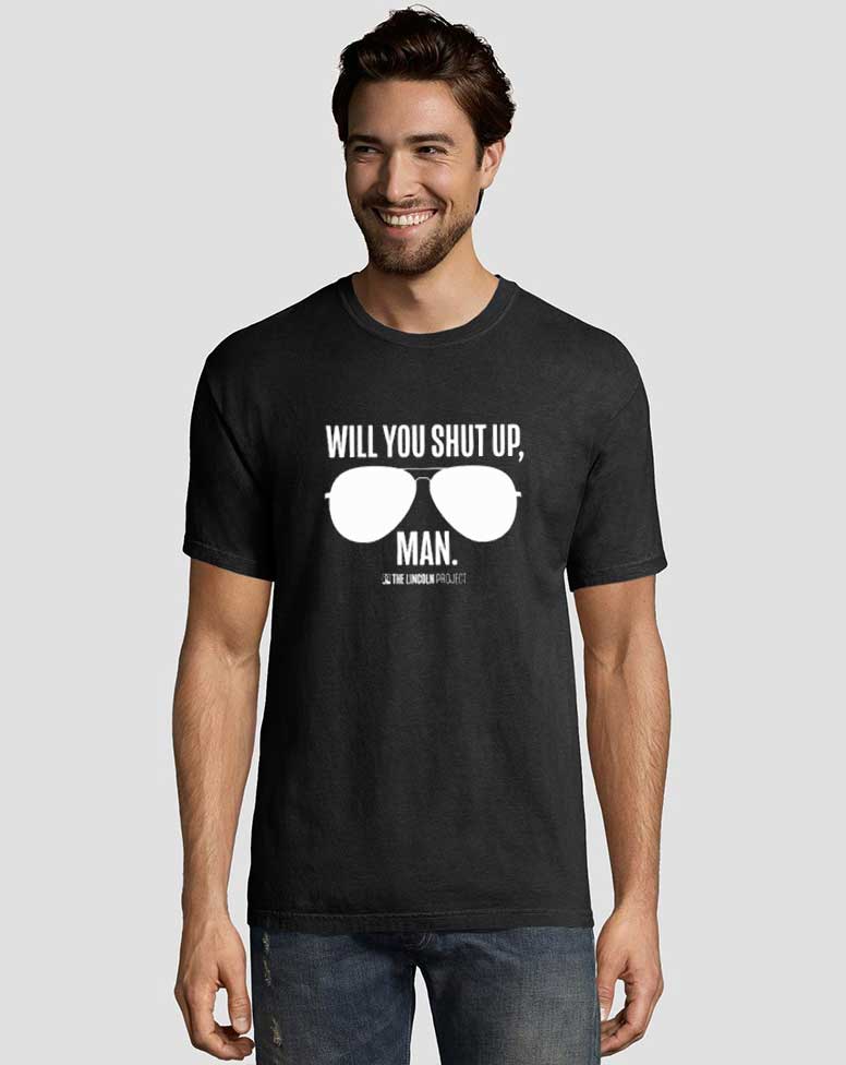 Will You Shut Up Man The Lincoln Project Tee Shirts 2 Will-You-Shut-Up-Man-The-Lincoln-Project-Tee-Shirts
