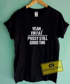 Yeah Im Fat Pussy Tee Shirts