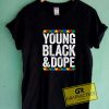 Young Black And Dope Tee Shirts