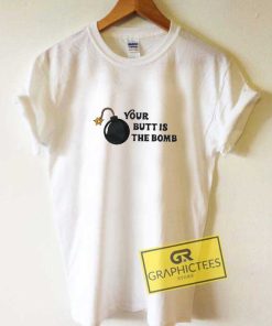Your Butt Is Bomb Tee Shirts