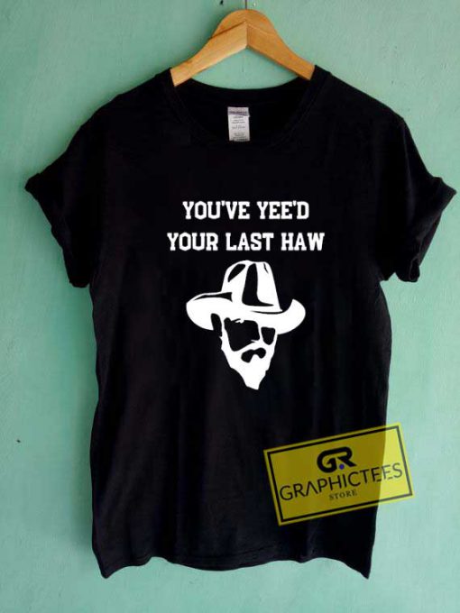 Youve Yeed Your Last Haw Tee Shirts